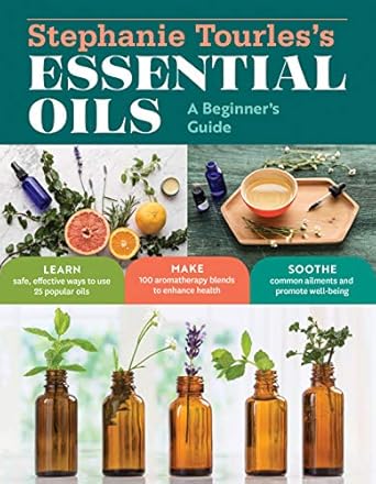 stephanie tourles s essential oils a beginner s guide learn safe effective ways to use 25 popular oils make