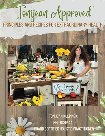 tonijean approved principles and recipes for extraordinary health 1st edition tonijean kulpinski