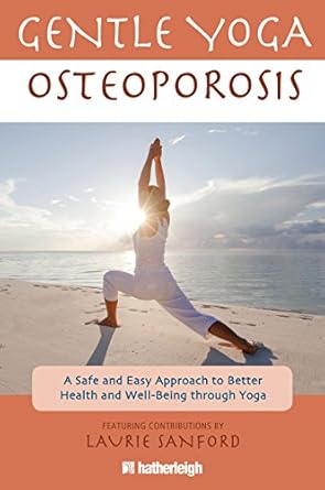 gentle yoga for osteoporosis a safe and easy approach to better health and well being through yoga 1st