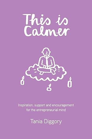 this is calmer inspiration support and encouragement for the entrepreneurial mind 1st edition tania diggory