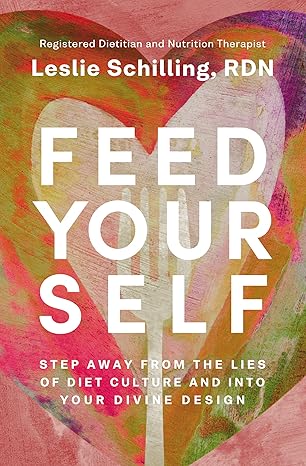 feed yourself step away from the lies of diet culture and into your divine design 1st edition leslie