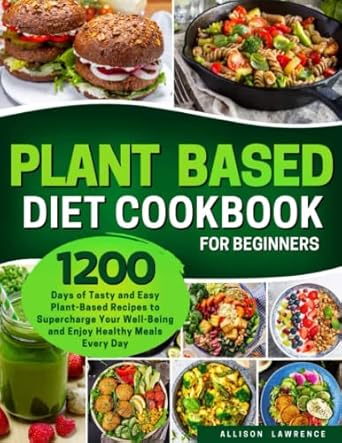 plant based diet cookbook for beginners 1200 days of tasty and easy plant based recipes to supercharge your