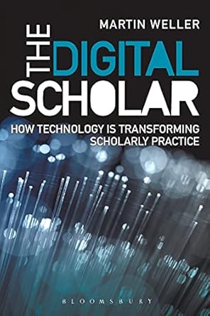 the digital scholar how technology is transforming academic practice 1st edition martin weller 1849666172,