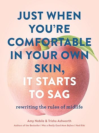 just when you re comfortable in your own skin it starts to sag rewriting the rules to midlife 1st edition amy