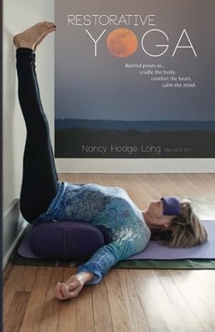 restorative yoga restful poses to cradle the body comfort the heart calm the mind 1st edition nancy hodge