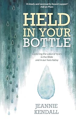 held in your bottle exploring the value of tears in the bible and in our lives today understanding our