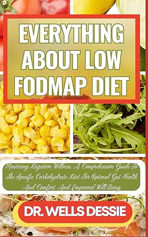 everything about low fodmap diet mastering digestive wellness a comprehensive guide to the specific