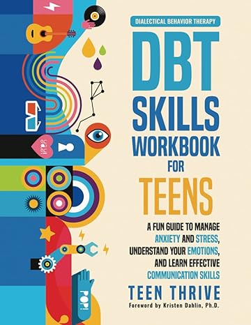 the dbt skills workbook for teens a fun guide to manage anxiety and stress understand your emotions and learn