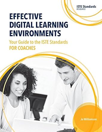 effective digital learning environments your guide to the iste standards for coaches 1st edition jo