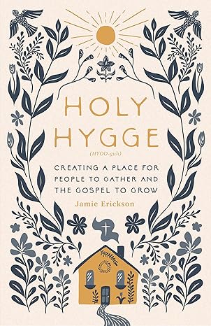 holy hygge creating a place for people to gather and the gospel to grow 1st edition jamie erickson