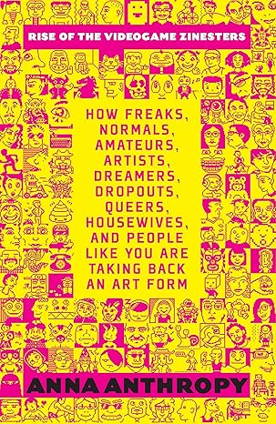 rise of the videogame zinesters how freaks normals amateurs artists dreamers drop outs queers housewives and