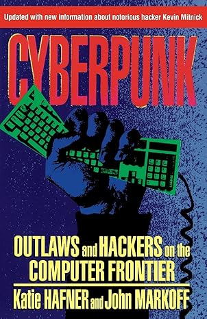 cyberpunk outlaws and hackers on the computer frontier revised updated edition katie hafner, john markoff