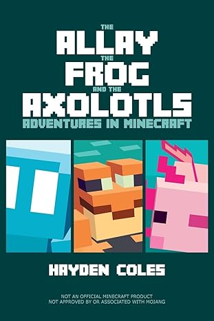 the allay the frog and the axolotls adventures in minecraft 1st edition hayden coles 979-8985382044