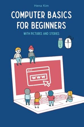 computer basics for beginners with pictures and stories 1st edition hena kim 979-8790121098