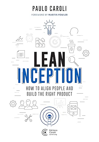 lean inception how to align people and build the right product 1st edition paulo caroli 8594377134,