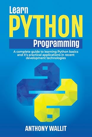 learn python programming a complete guide to learning python basics and it s practical applications in recent