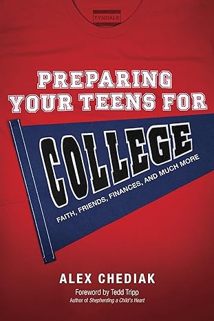 preparing your teens for college faith friends finances and much more 1st edition alex chediak ,tedd tripp