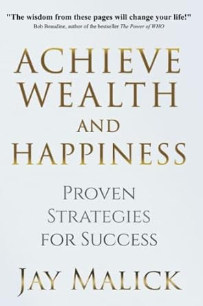 achieve wealth and happiness proven strategies for success 1st edition jay malick 979-8362015817