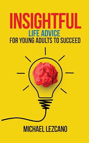 insightful life advice for young adults to succeed 1st edition michael lezcano 979-8418480347