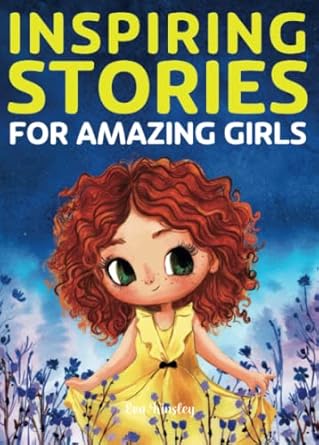 inspiring stories for amazing girls a motivational book about courage confidence and friendship 1st edition