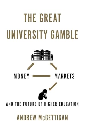 the great university gamble money markets and the future of higher education 1st edition andrew mcgettigan