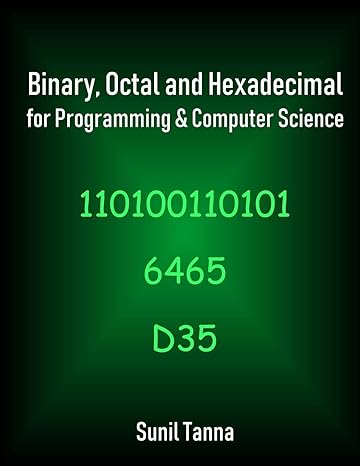 binary octal and hexadecimal for programming and computer science 1st edition sunil tanna 172230054x,