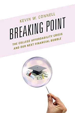 breaking point the college affordability crisis and our next financial bubble 1st edition kevin w. connell