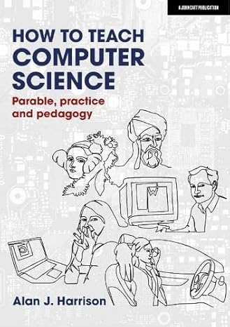 how to teach computer science parable practice and pedagogy 1st edition alan harrison 1913622576,