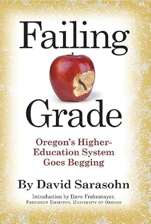 failing grade oregon s higher education system goes begging 1st edition david sarasohn 0982569173,