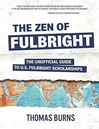 the zen of fulbright the unofficial guide to u s fulbright scholarships 1st edition thomas m burns