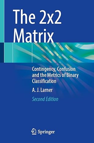 the 2x2 matrix contingency confusion and the metrics of binary classification 2nd edition a. j. larner