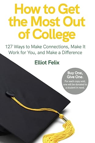 how to get the most out of college 127 ways to make connections make it work for you and make a difference