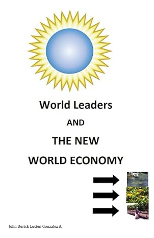 world leaders and the new world economy 1st edition john derick lucien gonzalez aldape 979-8857804148