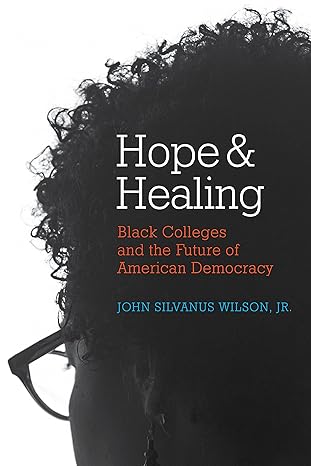 hope and healing black colleges and the future of american democracy 1st edition john silvanus wilson jr.