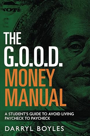 the good money manual a student s guide to avoid living paycheck to paycheck 1st edition darryl w boyles