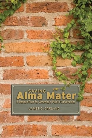 saving alma mater a rescue plan for america s public universities 1st edition james c. garland 0226283860,