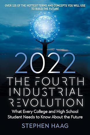 the  industrial revolution 2022 what every college and high school student needs to know about the future 1st