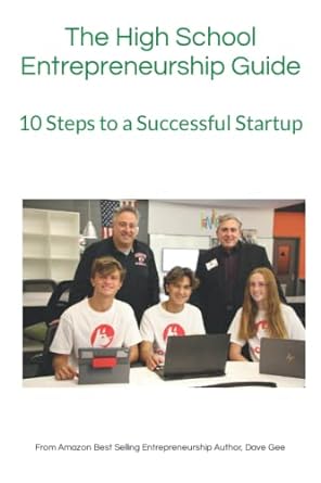 the high school entrepreneurship guide 10 steps to a successful startup 1st edition dave gee 979-8358189485