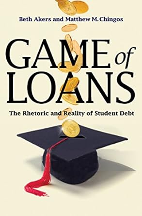 game of loans the rhetoric and reality of student debt 1st edition beth akers ,matthew m. chingos 0691181101,