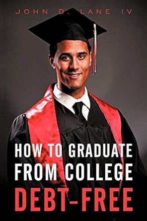 how to graduate from college debt free 1st edition john d lane iv 1462012620, 978-1462012626