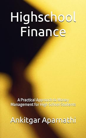 highschool finance a practical approach to money management for high school students 1st edition ankitgar