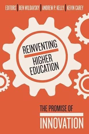 reinventing higher education the promise of innovation 1st edition ben wildavsky ,andrew p. kelly ,kevin