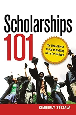 scholarships 101 the real world guide to getting cash for college 1st edition kimberly ann stezala