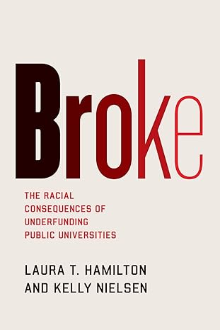 broke the racial consequences of underfunding public universities 1st edition laura t. hamilton ,kelly