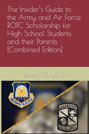 the insider s guide to the army and air force rotc scholarship for high school students and their parents