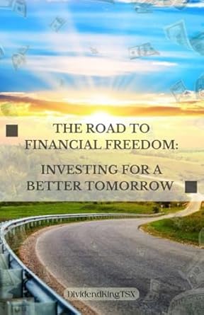 the road to financial freedom investing for a better tomorrow 1st edition dividendking tsx 979-8863638461