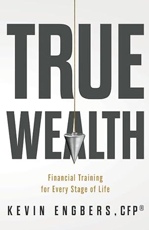 true wealth financial training for every stage of life 1st edition kevin engbers 979-8861543347