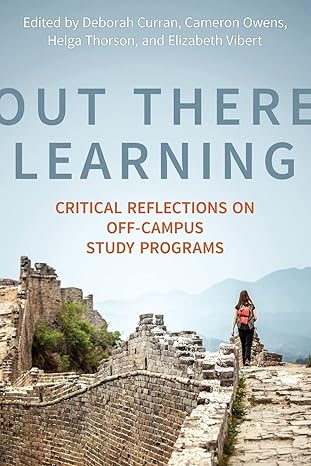 out there learning critical reflections on off campus study programs 1st edition deborah louise curran