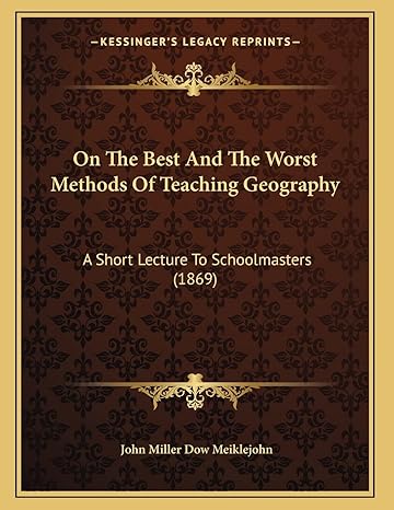 on the best and the worst methods of teaching geography a short lecture to schoolmasters 1st edition john