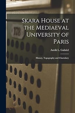 skara house at the mediaeval university of paris history topography and chartulary 1st edition astrik l